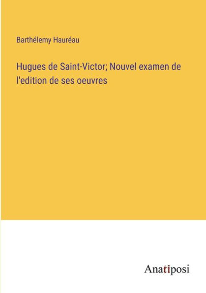 Hugues de Saint-Victor; Nouvel examen l'edition ses oeuvres