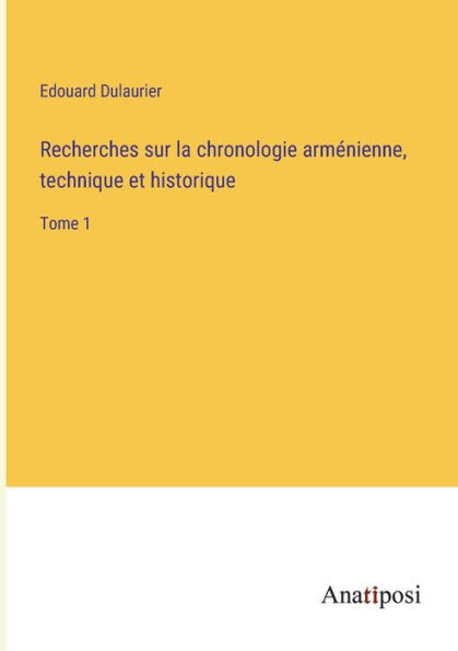 Recherches sur la chronologie arménienne, technique et historique: Tome 1