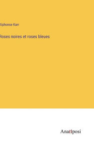 Title: Roses noires et roses bleues, Author: Alphonse Karr