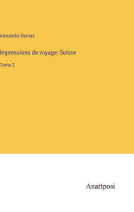 Title: Impressions de voyage; Suisse: Tome 2, Author: Alexandre Dumas