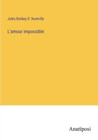 Title: L'amour impossible, Author: Jules Barbey D 'Aurevilly