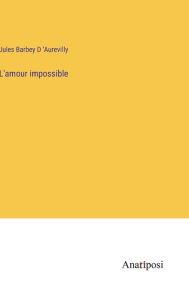 Title: L'amour impossible, Author: Jules Barbey D 'Aurevilly