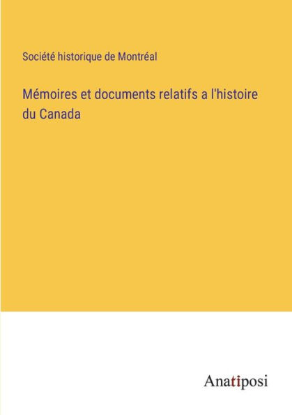Mï¿½moires et documents relatifs a l'histoire du Canada