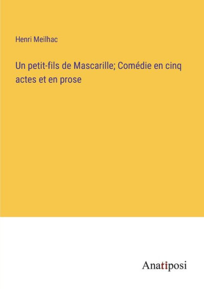 Un petit-fils de Mascarille; Comï¿½die en cinq actes et prose