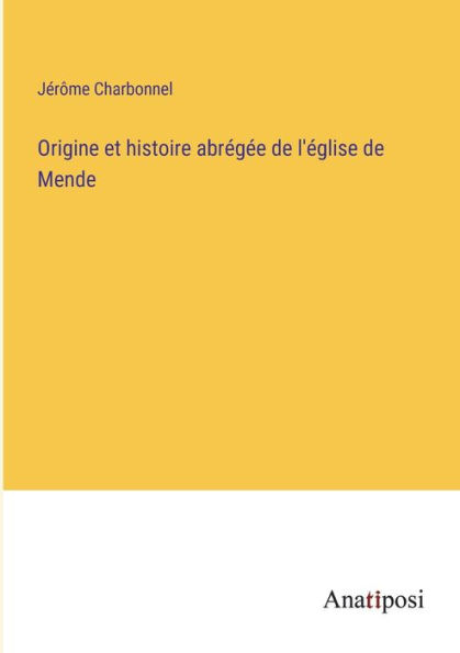 Origine et histoire abrï¿½gï¿½e de l'ï¿½glise Mende