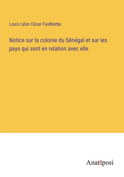 Notice sur la colonie du Sï¿½nï¿½gal et sur les pays qui sont en relation avec elle