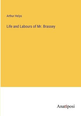 Life and Labours of Mr. Brassey