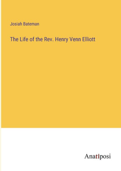 the Life of Rev. Henry Venn Elliott