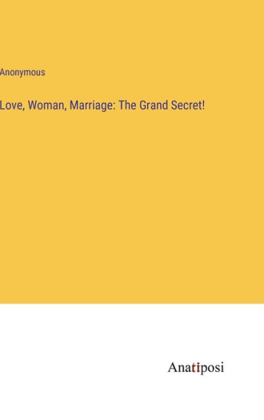 Love, Woman, Marriage: The Grand Secret!