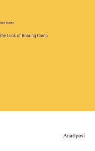 Title: The Luck of Roaring Camp, Author: Bret Harte