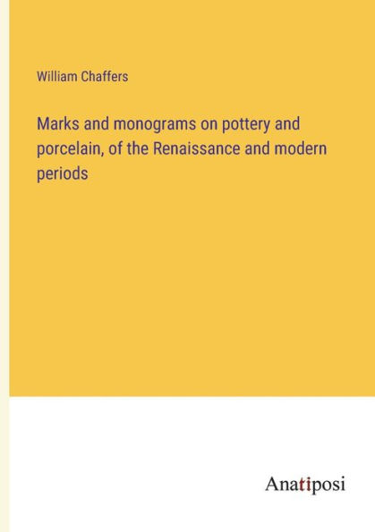 Marks and monograms on pottery porcelain, of the Renaissance modern periods