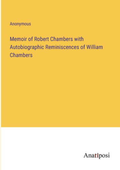 Memoir of Robert Chambers with Autobiographic Reminiscences William