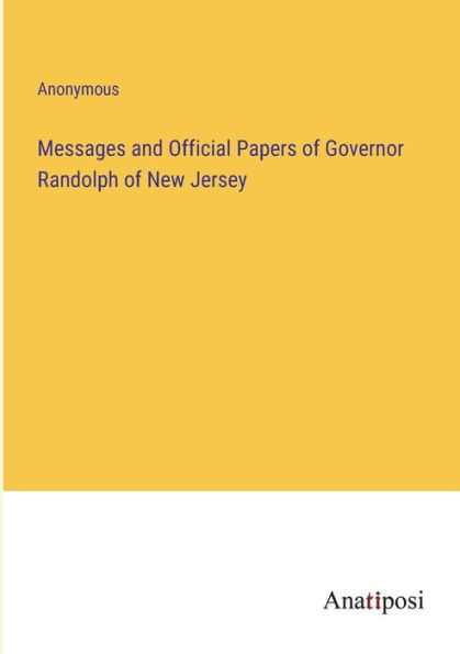 Messages and Official Papers of Governor Randolph New Jersey