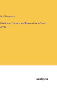 Title: Missionary Travels, and Researches in South Africa, Author: David Livingstone