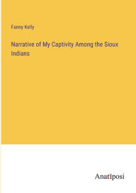 Title: Narrative of My Captivity Among the Sioux Indians, Author: Fanny Kelly