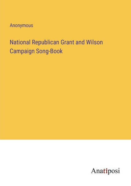 National Republican Grant and Wilson Campaign Song-Book