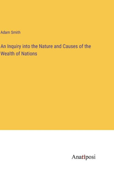 An Inquiry into the Nature and Causes of the Wealth of Nations