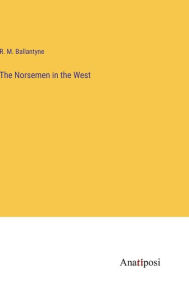 Title: The Norsemen in the West, Author: Robert Michael Ballantyne