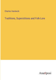 Title: Traditions, Superstitions and Folk-Lore, Author: Charles Hardwick