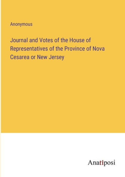Journal and Votes of the House Representatives Province Nova Cesarea or New Jersey