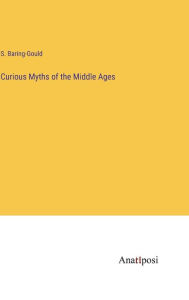 Title: Curious Myths of the Middle Ages, Author: S. Baring-Gould