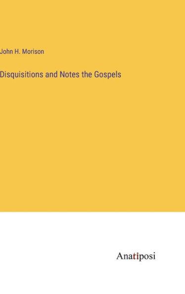 Disquisitions and Notes the Gospels