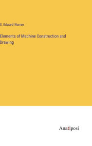 Title: Elements of Machine Construction and Drawing, Author: S. Edward Warren
