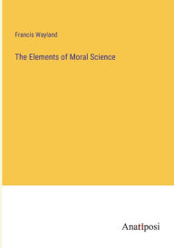 Title: The Elements of Moral Science, Author: Francis Wayland