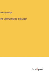 Title: The Commentaries of Caesar, Author: Anthony Trollope