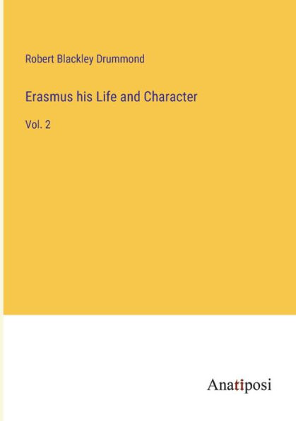 Erasmus his Life and Character: Vol. 2