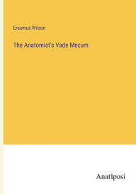 Title: The Anatomist's Vade Mecum, Author: Erasmus Wilson