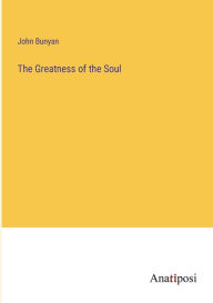 Title: The Greatness of the Soul, Author: John Bunyan