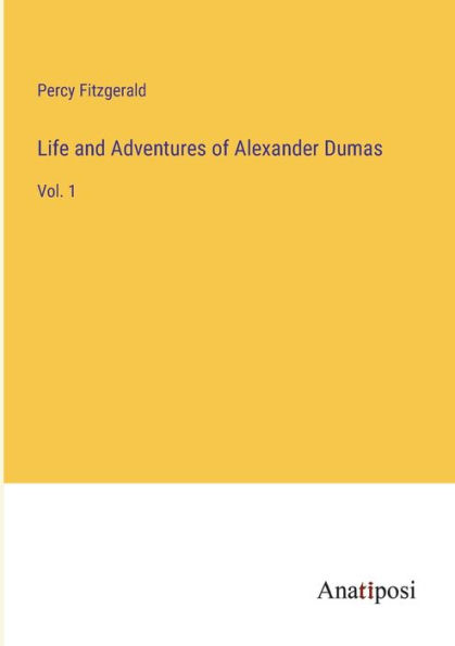 Life and Adventures of Alexander Dumas: Vol. 1