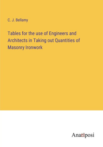 Tables for the use of Engineers and Architects Taking out Quantities Masonry Ironwork