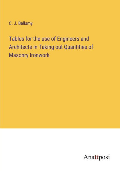 Tables for the use of Engineers and Architects in Taking out Quantities of Masonry Ironwork