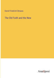 Title: The Old Faith and the New, Author: David Friedrich Strauss