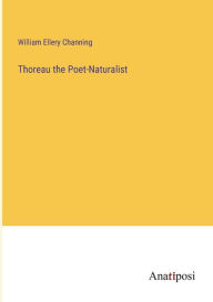 Title: Thoreau the Poet-Naturalist, Author: William Ellery Channing