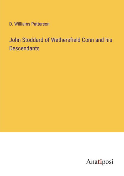 John Stoddard of Wethersfield Conn and his Descendants