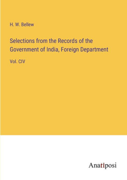 Selections from the Records of Government India, Foreign Department: Vol. CIV