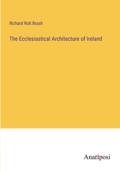 The Ecclesiastical Architecture of Ireland