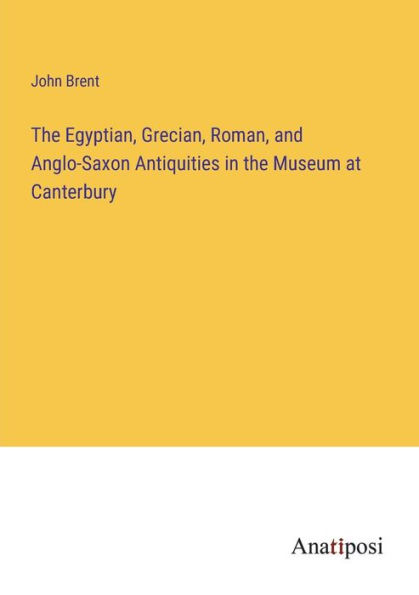 the Egyptian, Grecian, Roman, and Anglo-Saxon Antiquities Museum at Canterbury