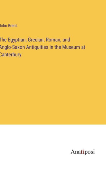 the Egyptian, Grecian, Roman, and Anglo-Saxon Antiquities Museum at Canterbury