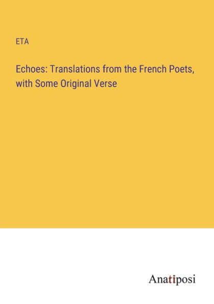 Echoes: Translations from the French Poets, with Some Original Verse