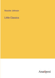 Title: Little Classics, Author: Rossiter Johnson