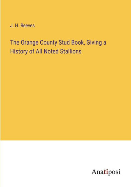 The Orange County Stud Book, Giving a History of All Noted Stallions