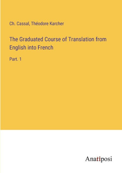 The Graduated Course of Translation from English into French: Part. 1