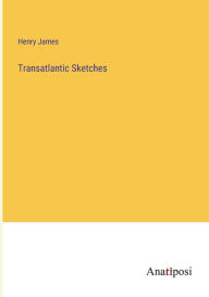 Title: Transatlantic Sketches, Author: Henry James