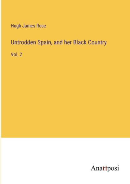 Untrodden Spain, and her Black Country: Vol. 2