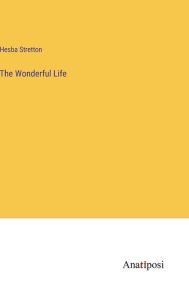 Title: The Wonderful Life, Author: Hesba Stretton