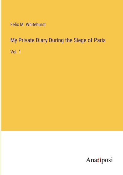 My Private Diary During the Siege of Paris: Vol. 1